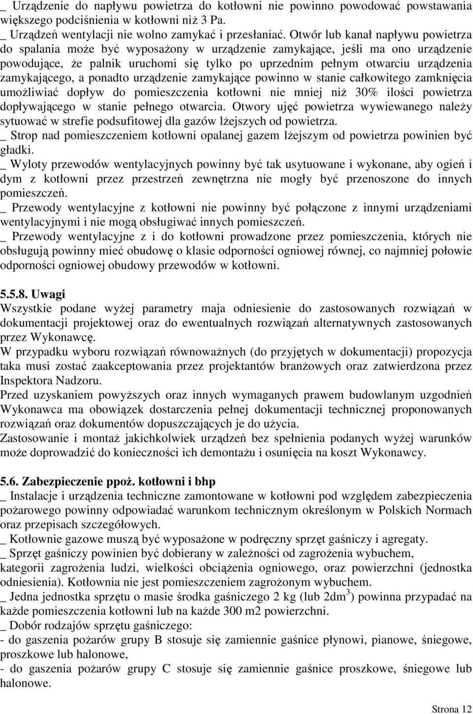 zamykającego, a ponadto urządzenie zamykające powinno w stanie całkowitego zamknięcia umoŝliwiać dopływ do pomieszczenia kotłowni nie mniej niŝ 30% ilości powietrza dopływającego w stanie pełnego