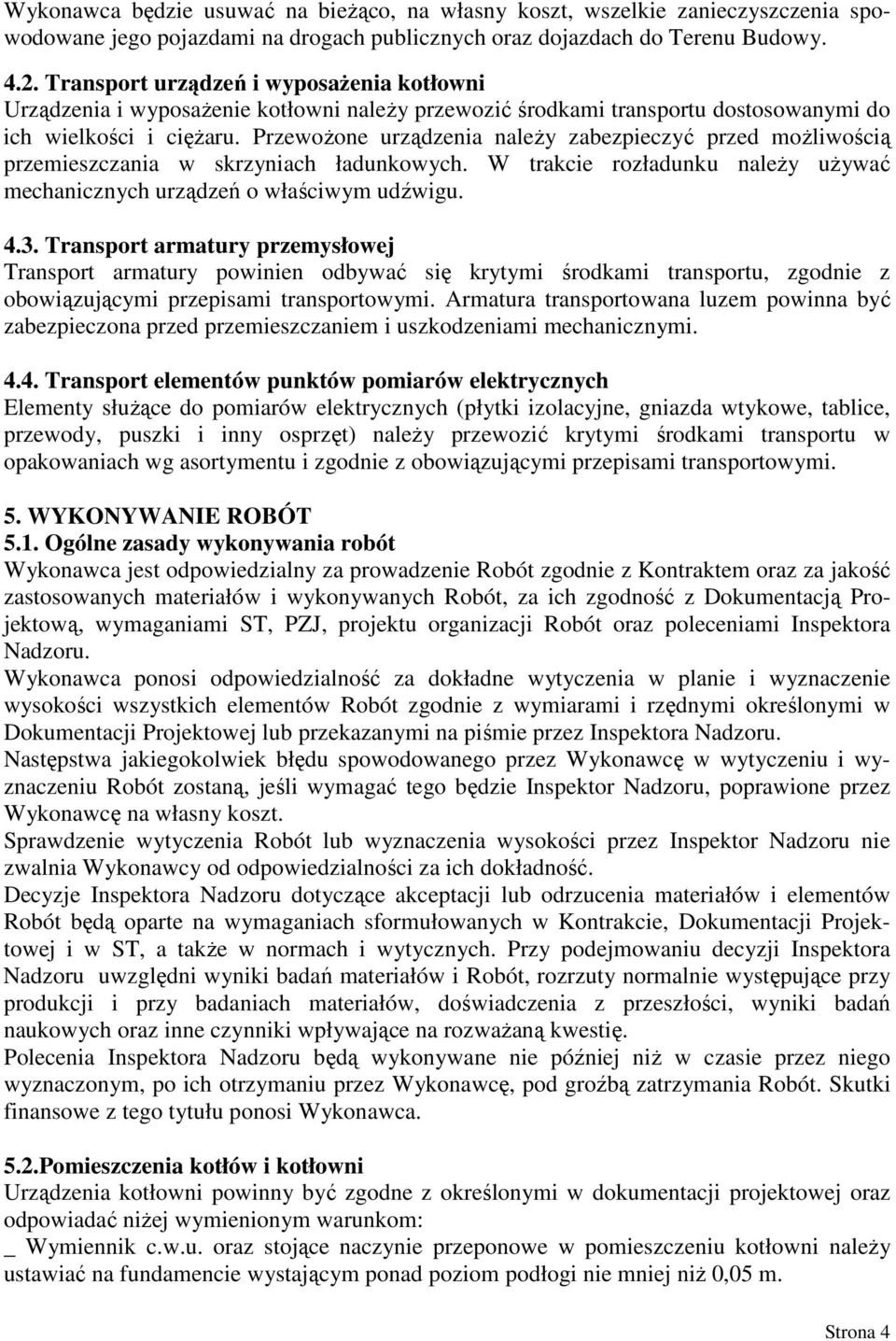 PrzewoŜone urządzenia naleŝy zabezpieczyć przed moŝliwością przemieszczania w skrzyniach ładunkowych. W trakcie rozładunku naleŝy uŝywać mechanicznych urządzeń o właściwym udźwigu. 4.3.