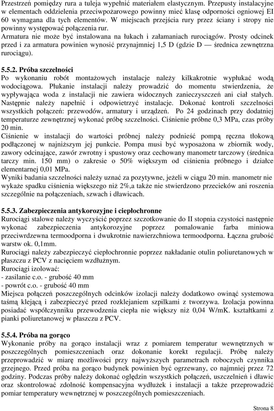 W miejscach przejścia rury przez ściany i stropy nie powinny występować połączenia rur. Armatura nie moŝe być instalowana na łukach i załamaniach rurociągów.