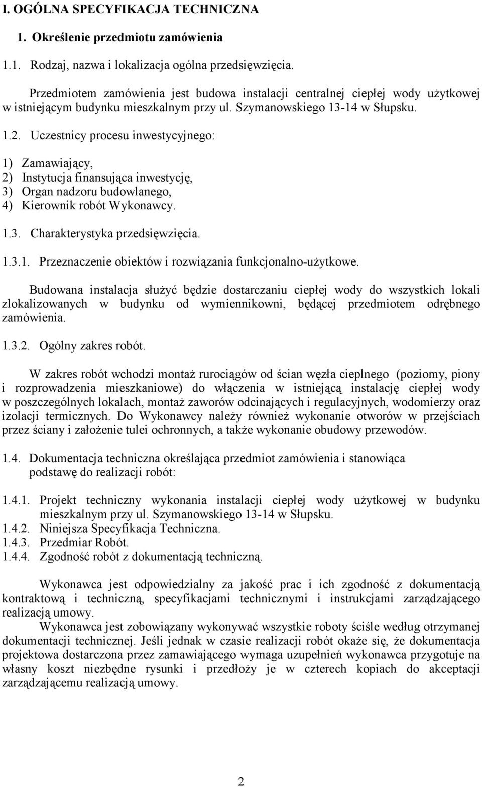 Uczestnicy procesu inwestycyjnego: 1) Zamawiający, 2) Instytucja finansująca inwestycję, 3) Organ nadzoru budowlanego, 4) Kierownik robót Wykonawcy. 1.3. Charakterystyka przedsięwzięcia. 1.3.1. Przeznaczenie obiektów i rozwiązania funkcjonalno-użytkowe.