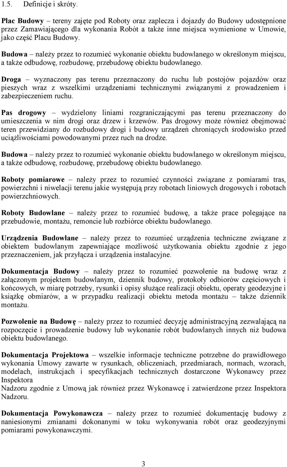 Budowa należy przez to rozumieć wykonanie obiektu budowlanego w określonym miejscu, a także odbudowę, rozbudowę, przebudowę obiektu budowlanego.