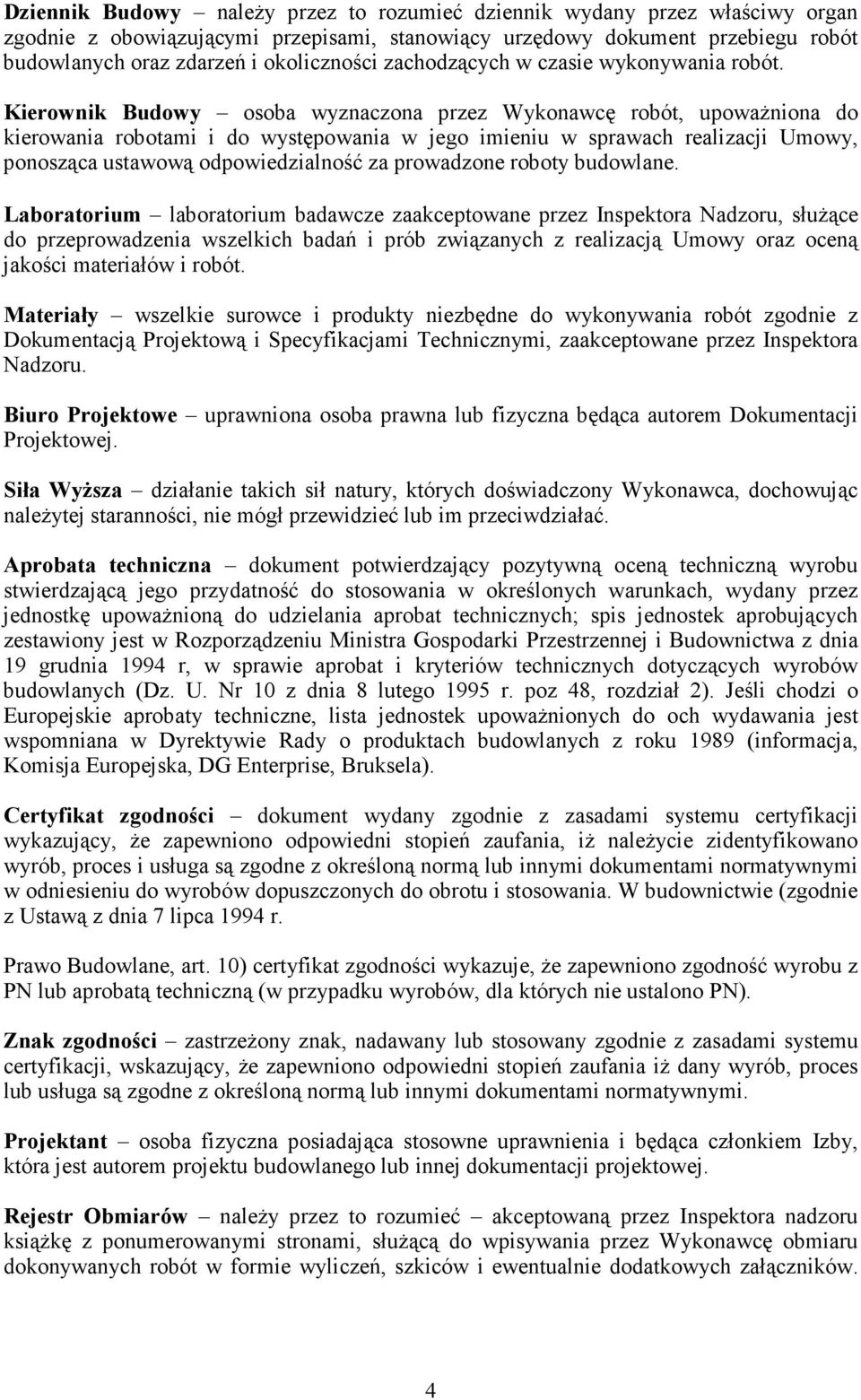 Kierownik Budowy osoba wyznaczona przez Wykonawcę robót, upoważniona do kierowania robotami i do występowania w jego imieniu w sprawach realizacji Umowy, ponosząca ustawową odpowiedzialność za