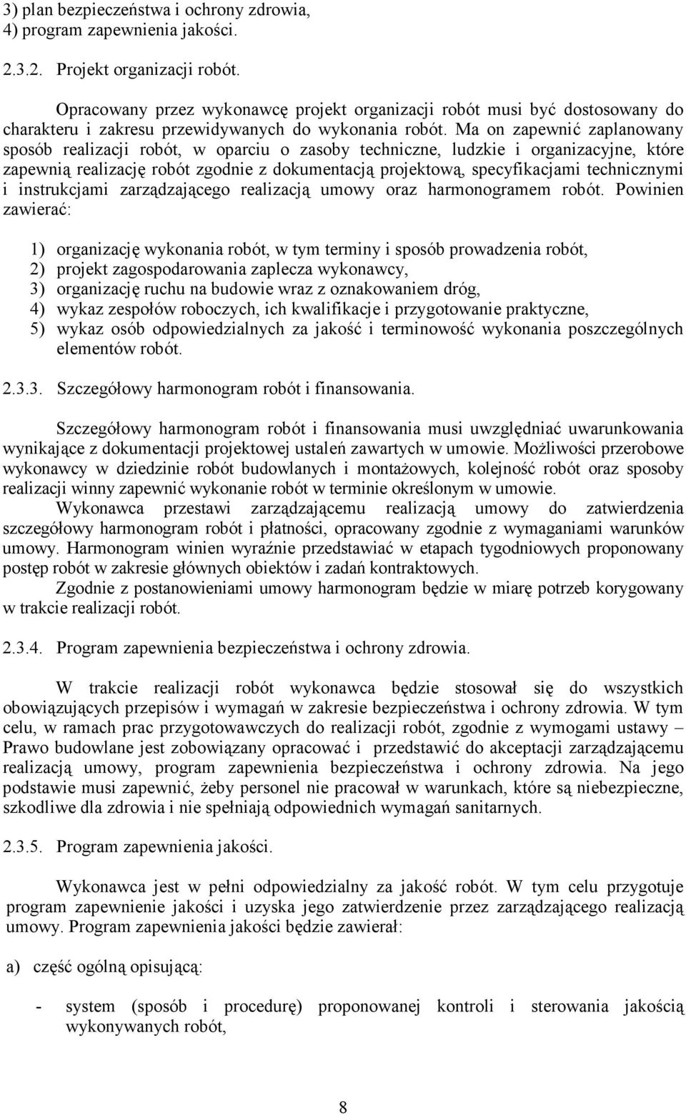 Ma on zapewnić zaplanowany sposób realizacji robót, w oparciu o zasoby techniczne, ludzkie i organizacyjne, które zapewnią realizację robót zgodnie z dokumentacją projektową, specyfikacjami