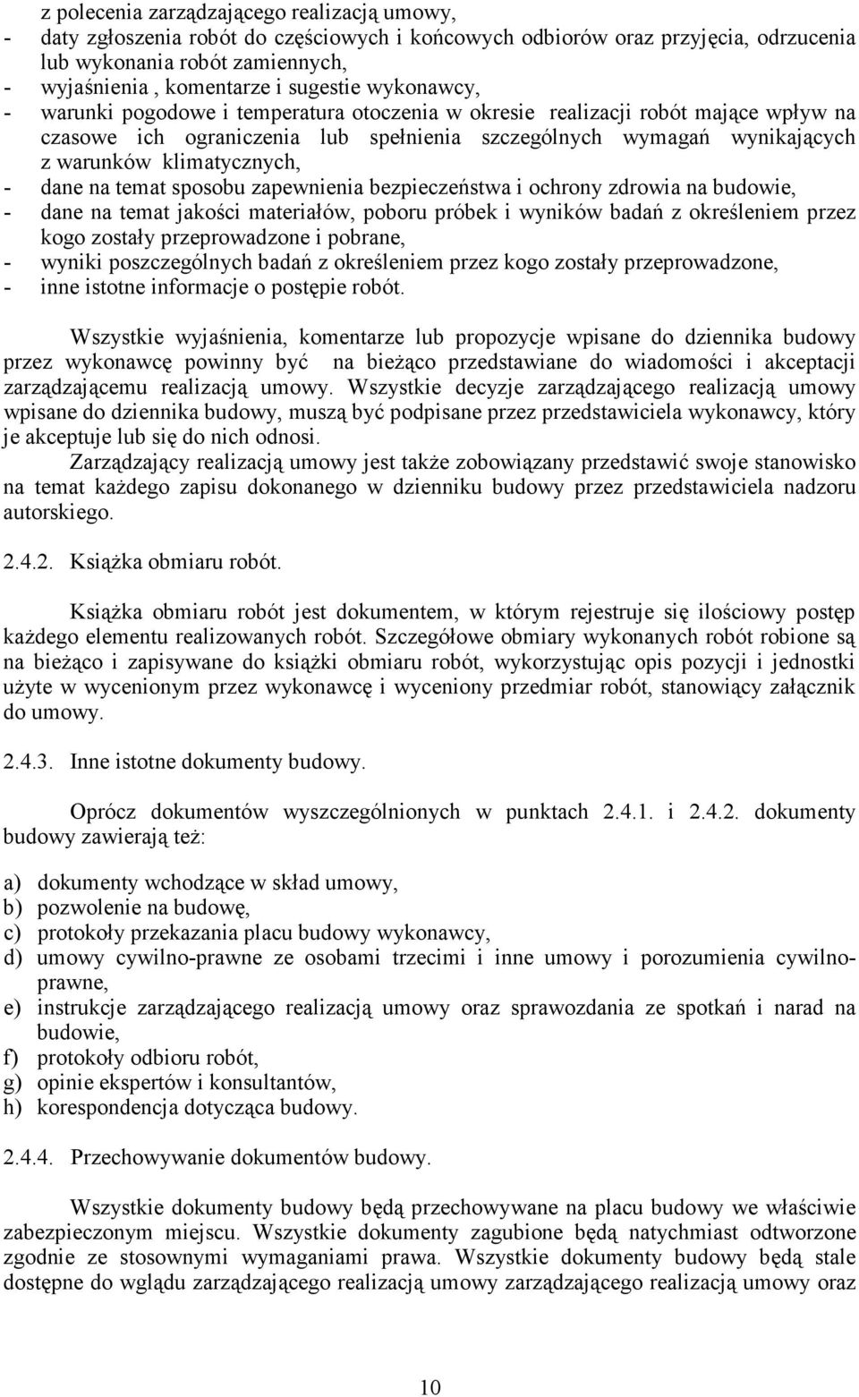 klimatycznych, - dane na temat sposobu zapewnienia bezpieczeństwa i ochrony zdrowia na budowie, - dane na temat jakości materiałów, poboru próbek i wyników badań z określeniem przez kogo zostały