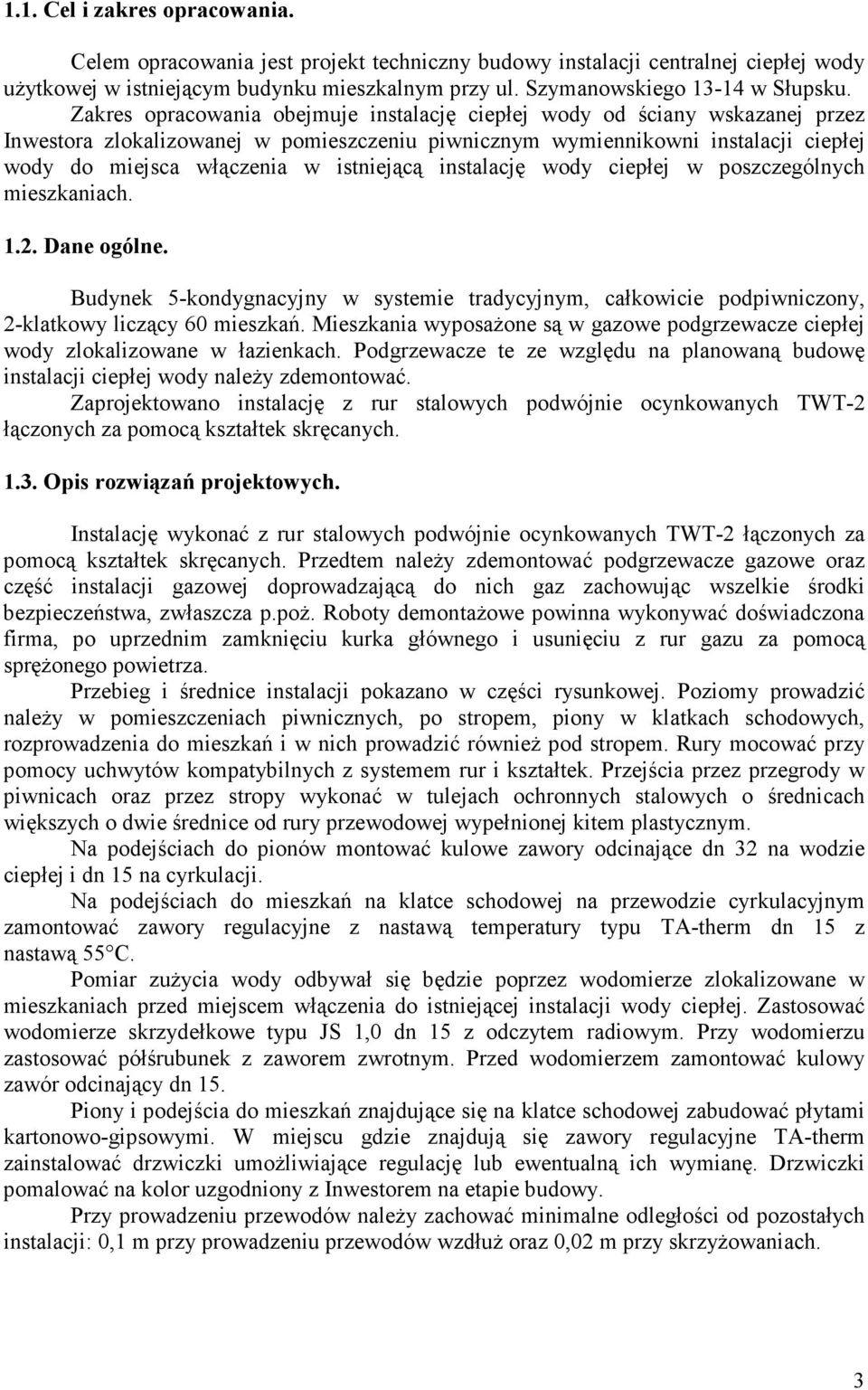 istniejącą instalację wody ciepłej w poszczególnych mieszkaniach. 1.2. Dane ogólne. Budynek 5-kondygnacyjny w systemie tradycyjnym, całkowicie podpiwniczony, 2-klatkowy liczący 60 mieszkań.