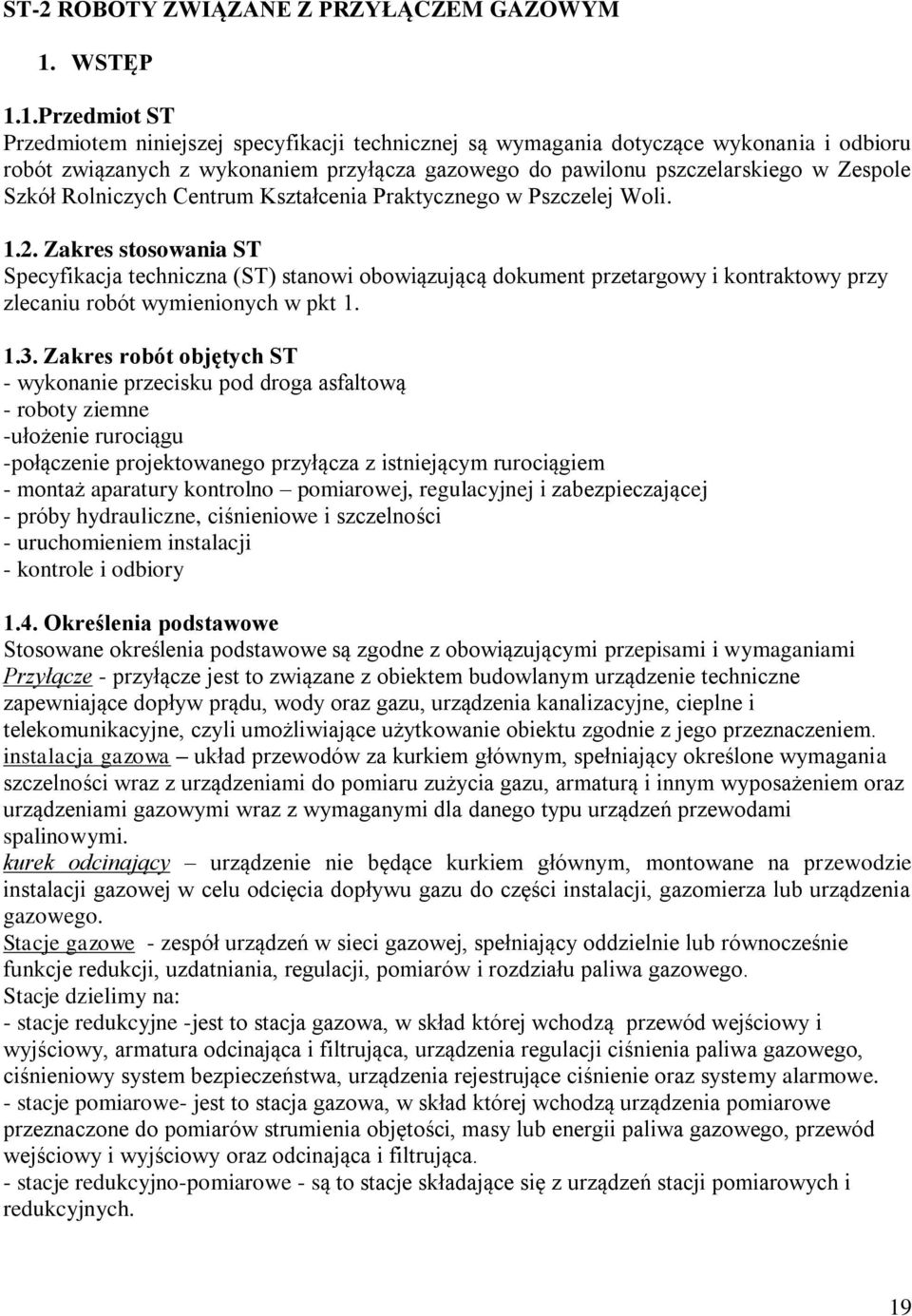 1.Przedmiot ST Przedmiotem niniejszej specyfikacji technicznej są wymagania dotyczące wykonania i odbioru robót związanych z wykonaniem przyłącza gazowego do pawilonu pszczelarskiego w Zespole Szkół