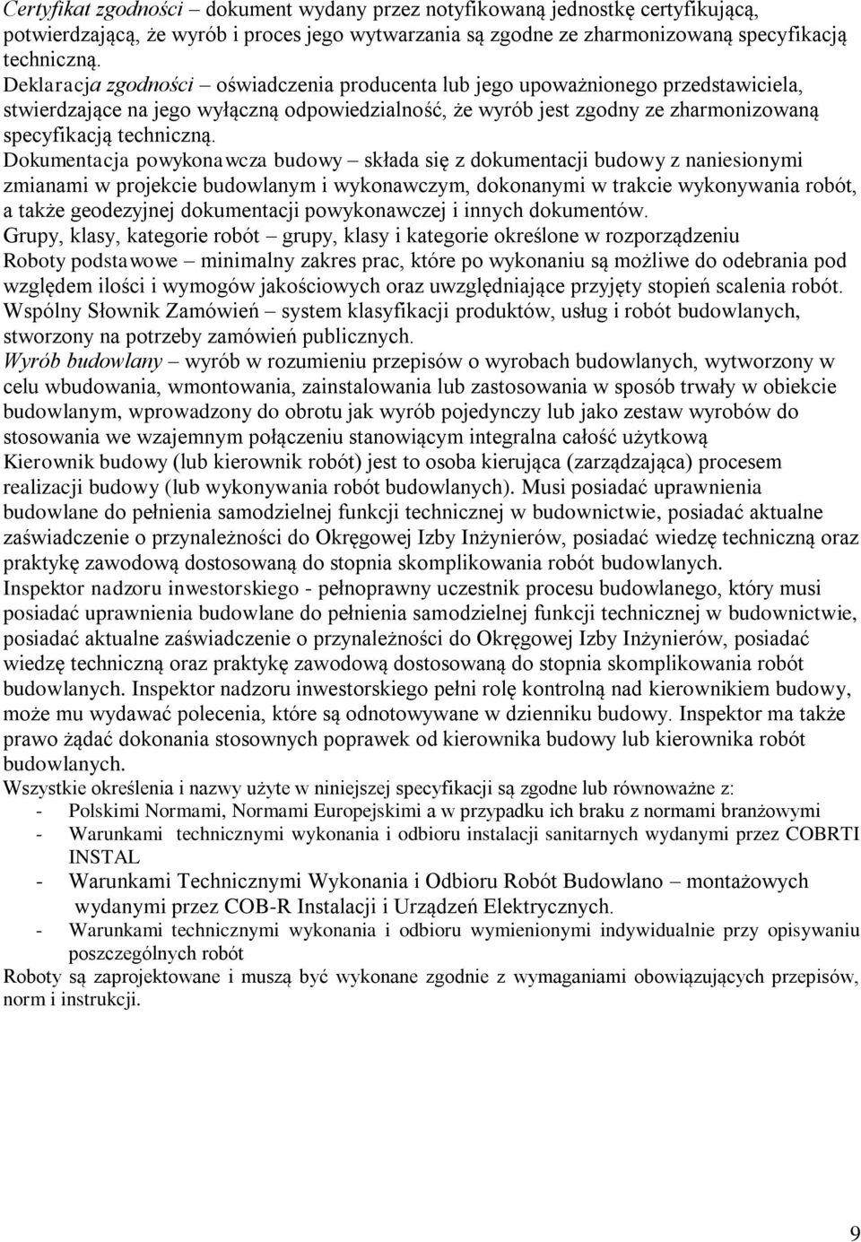 Dokumentacja powykonawcza budowy składa się z dokumentacji budowy z naniesionymi zmianami w projekcie budowlanym i wykonawczym, dokonanymi w trakcie wykonywania robót, a także geodezyjnej