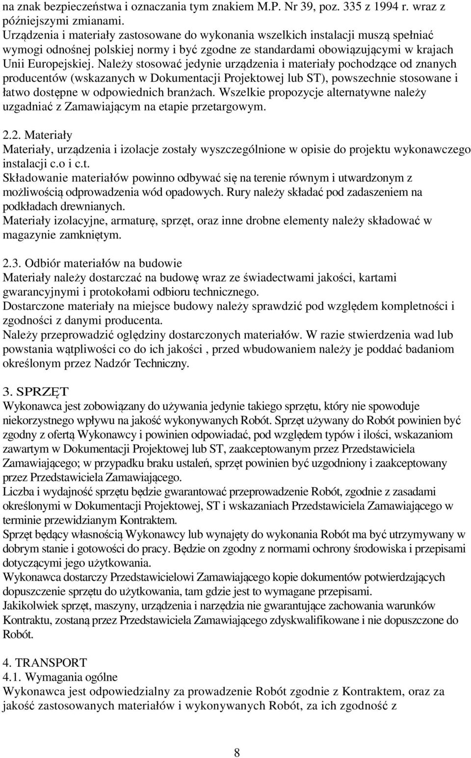 Należy stosować jedynie urządzenia i materiały pochodzące od znanych producentów (wskazanych w Dokumentacji Projektowej lub ST), powszechnie stosowane i łatwo dostępne w odpowiednich branżach.