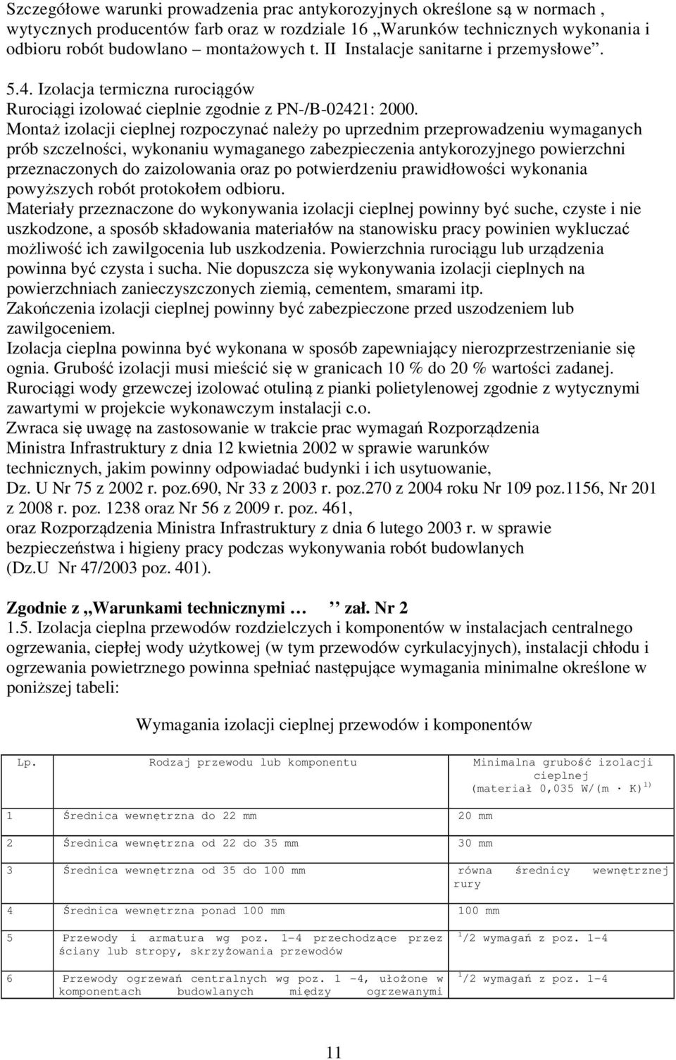 Montaż izolacji cieplnej rozpoczynać należy po uprzednim przeprowadzeniu wymaganych prób szczelności, wykonaniu wymaganego zabezpieczenia antykorozyjnego powierzchni przeznaczonych do zaizolowania