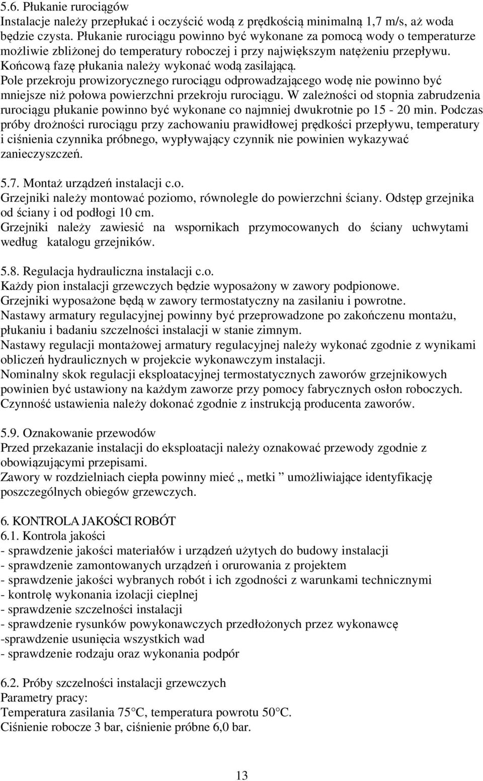 Końcową fazę płukania należy wykonać wodą zasilającą. Pole przekroju prowizorycznego rurociągu odprowadzającego wodę nie powinno być mniejsze niż połowa powierzchni przekroju rurociągu.