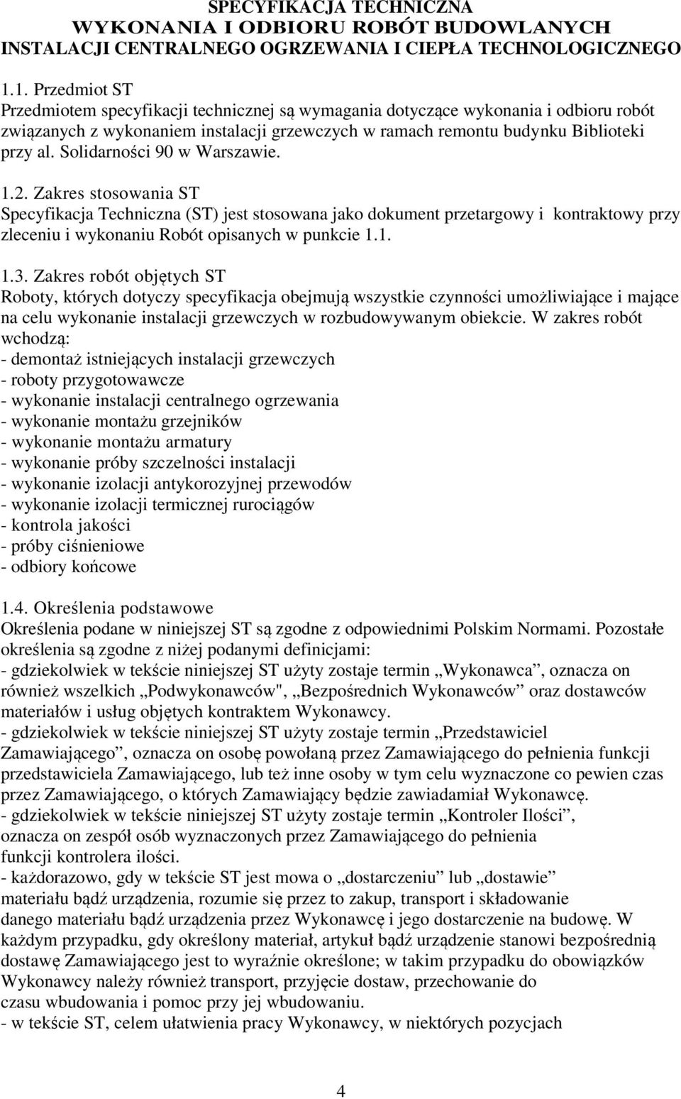 Solidarności 90 w Warszawie. 1.2. Zakres stosowania ST Specyfikacja Techniczna (ST) jest stosowana jako dokument przetargowy i kontraktowy przy zleceniu i wykonaniu Robót opisanych w punkcie 1.1. 1.3.