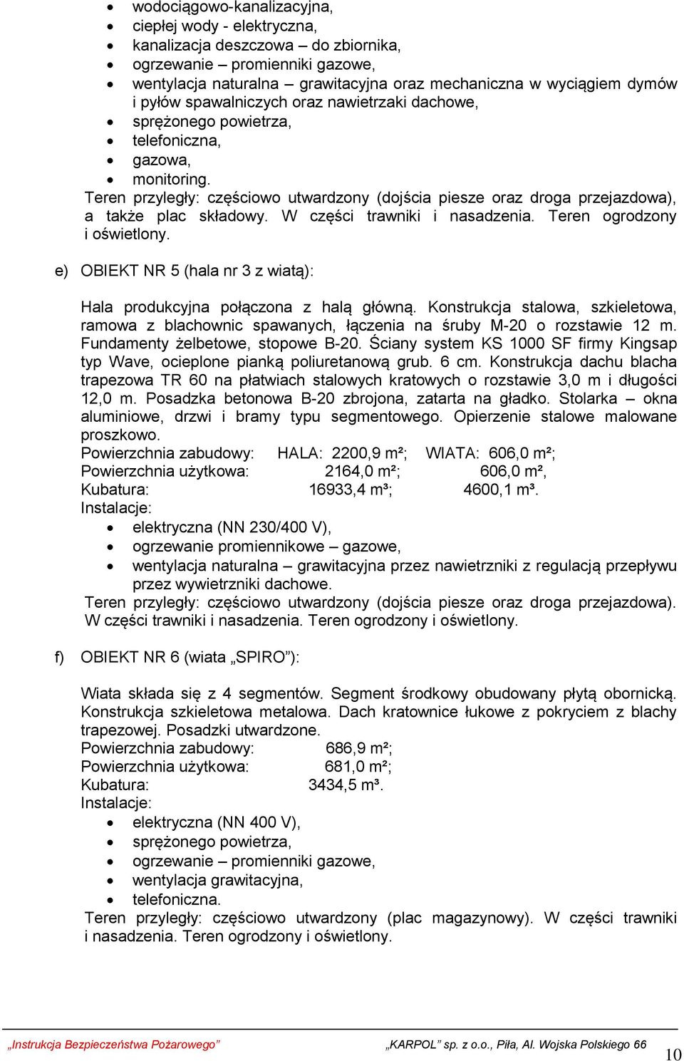 W części trawniki i nasadzenia. Teren ogrodzony i oświetlony. e) OBIEKT NR 5 (hala nr 3 z wiatą): Hala produkcyjna połączona z halą główną.