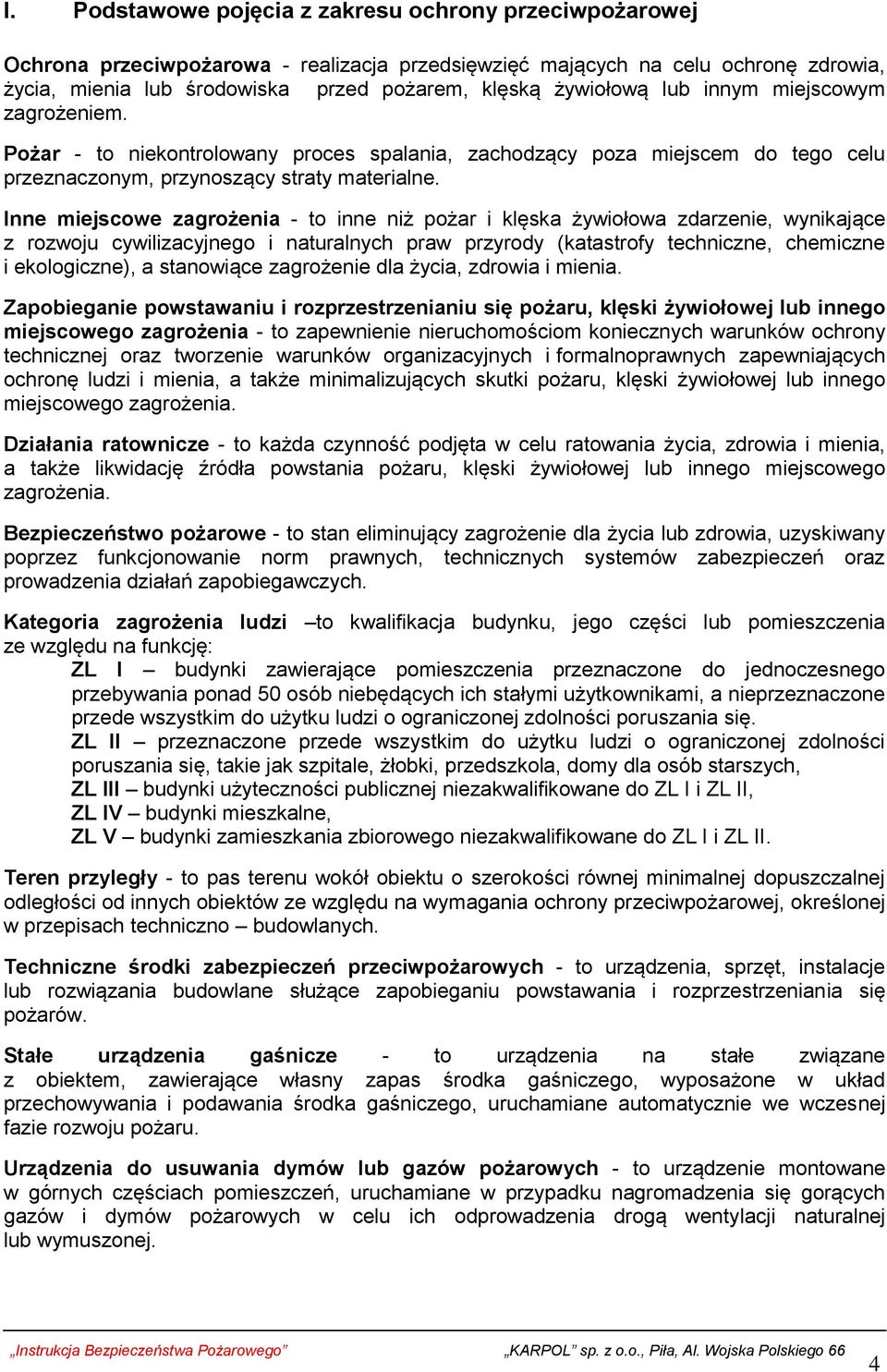 Inne miejscowe zagrożenia - to inne niż pożar i klęska żywiołowa zdarzenie, wynikające z rozwoju cywilizacyjnego i naturalnych praw przyrody (katastrofy techniczne, chemiczne i ekologiczne), a