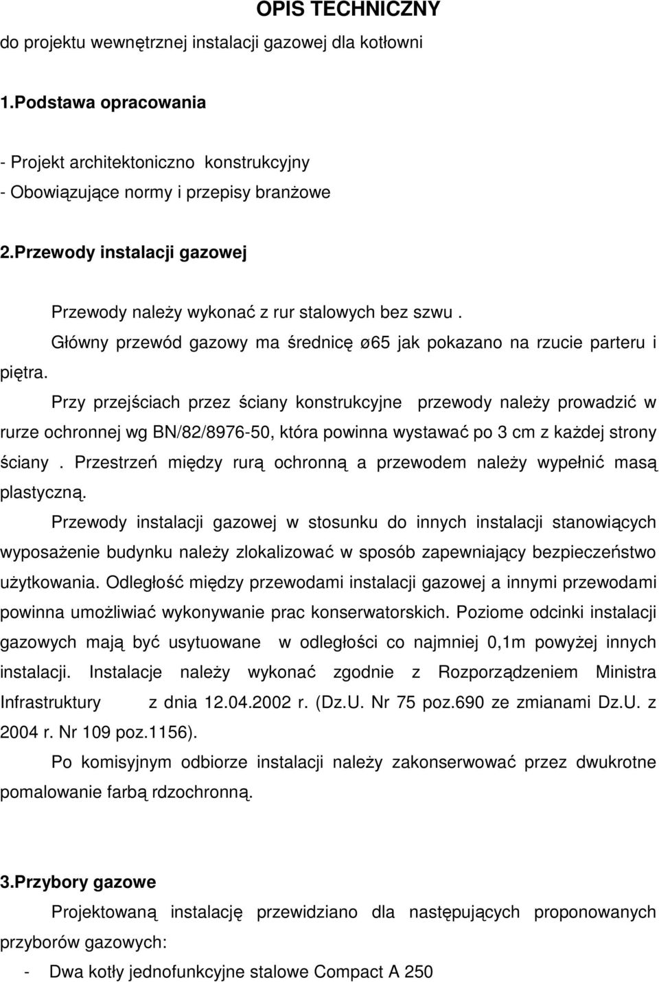 Przy przejściach przez ściany konstrukcyjne przewody naleŝy prowadzić w rurze ochronnej wg BN/82/8976-50, która powinna wystawać po 3 cm z kaŝdej strony ściany.