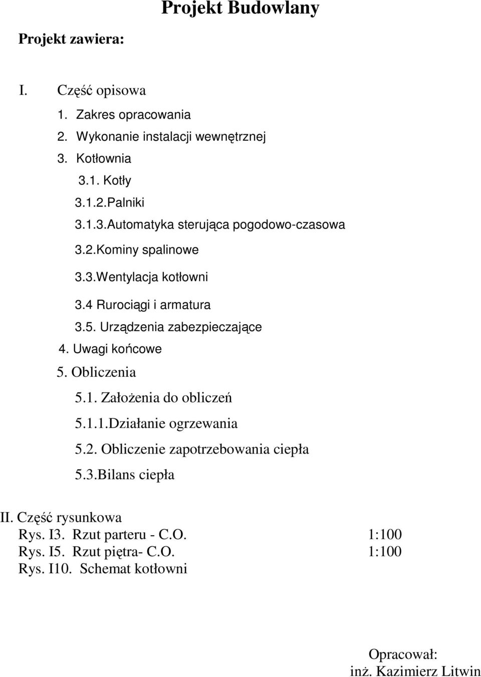 Uwagi końcowe 5. Obliczenia 5.1. ZałoŜenia do obliczeń 5.1.1.Działanie ogrzewania 5.2. Obliczenie zapotrzebowania ciepła 5.3.Bilans ciepła II.