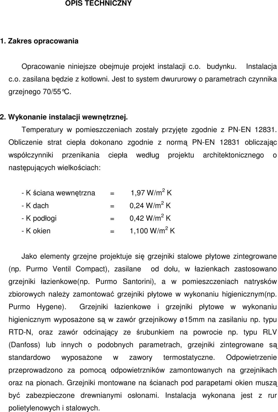 Obliczenie strat ciepła dokonano zgodnie z normą PN-EN 12831 obliczając współczynniki przenikania ciepła według projektu architektonicznego o następujących wielkościach: - K ściana wewnętrzna = 1,97