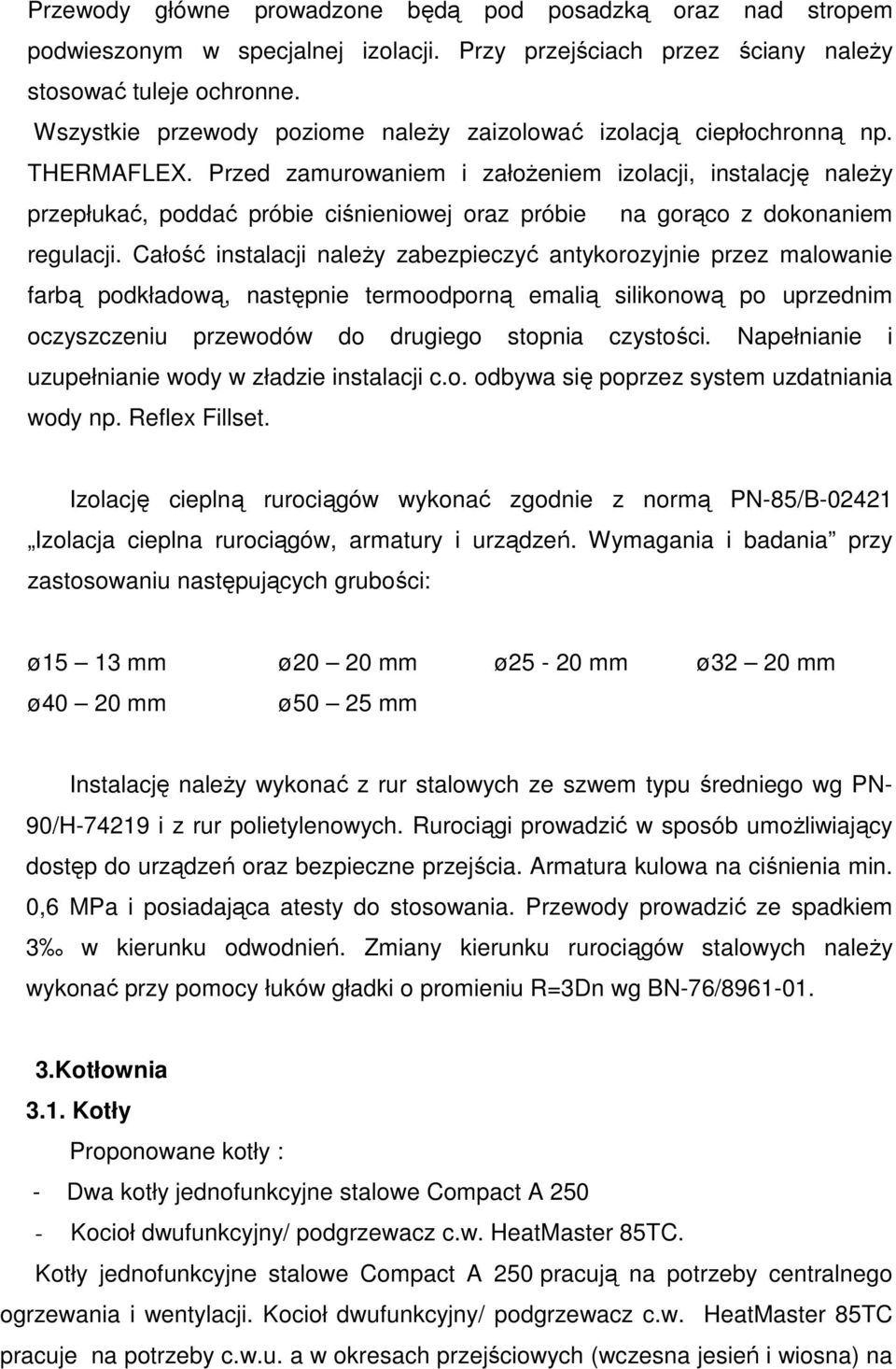 Przed zamurowaniem i załoŝeniem izolacji, instalację naleŝy przepłukać, poddać próbie ciśnieniowej oraz próbie na gorąco z dokonaniem regulacji.