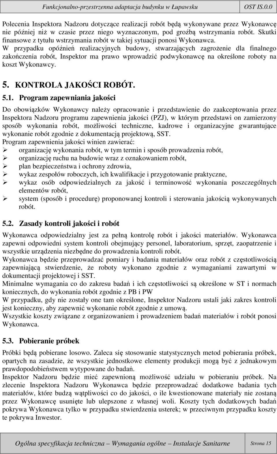 W przypadku opóźnień realizacyjnych budowy, stwarzających zagrożenie dla finalnego zakończenia robót, Inspektor ma prawo wprowadzić podwykonawcę na określone roboty na koszt Wykonawcy. 5.