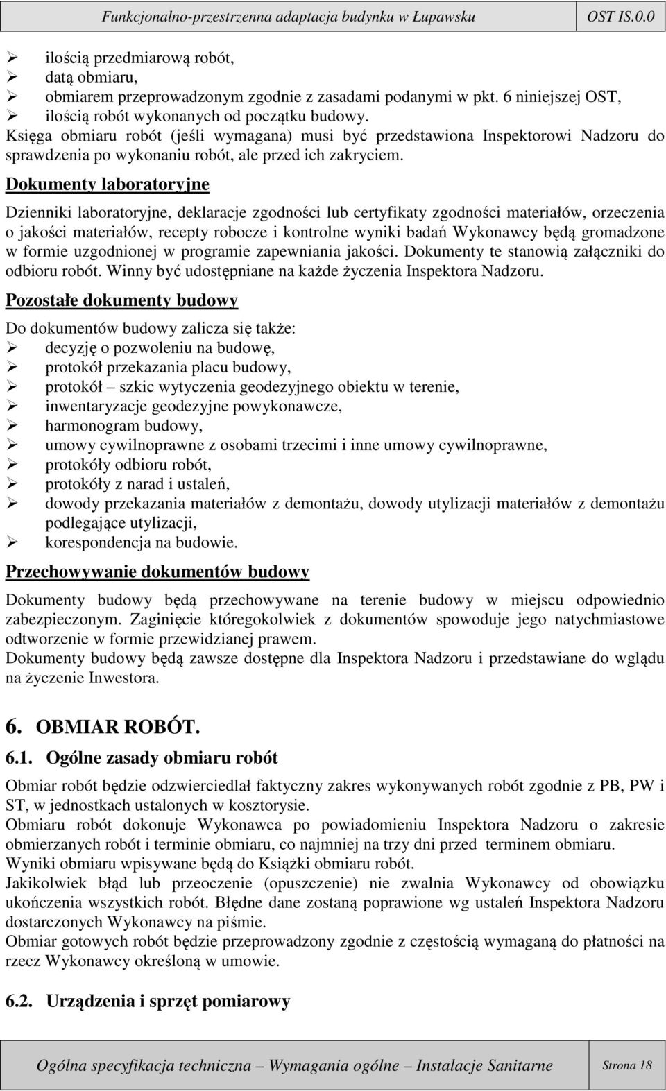 Dokumenty laboratoryjne Dzienniki laboratoryjne, deklaracje zgodności lub certyfikaty zgodności materiałów, orzeczenia o jakości materiałów, recepty robocze i kontrolne wyniki badań Wykonawcy będą