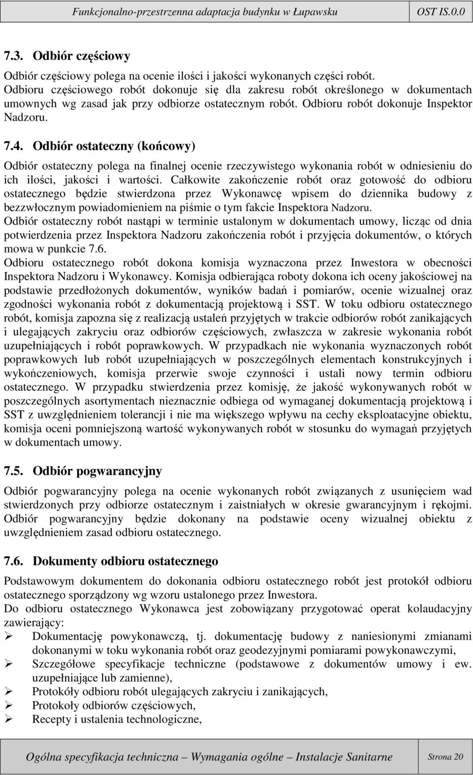 Odbiór ostateczny (końcowy) Odbiór ostateczny polega na finalnej ocenie rzeczywistego wykonania robót w odniesieniu do ich ilości, jakości i wartości.