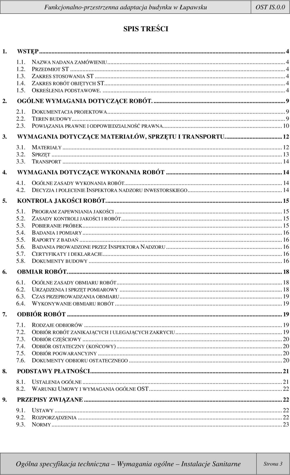 WYMAGANIA DOTYCZĄCE MATERIAŁÓW, SPRZĘTU I TRANSPORTU.... 12 3.1. MATERIAŁY... 12 3.2. SPRZĘT... 13 3.3. TRANSPORT... 14 4. WYMAGANIA DOTYCZĄCE WYKONANIA ROBÓT... 14 4.1. OGÓLNE ZASADY WYKONANIA ROBÓT.