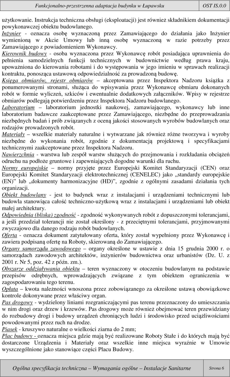 Kierownik budowy - osoba wyznaczona przez Wykonawcę robót posiadająca uprawnienia do pełnienia samodzielnych funkcji technicznych w budownictwie według prawa kraju, upoważniona do kierowania robotami