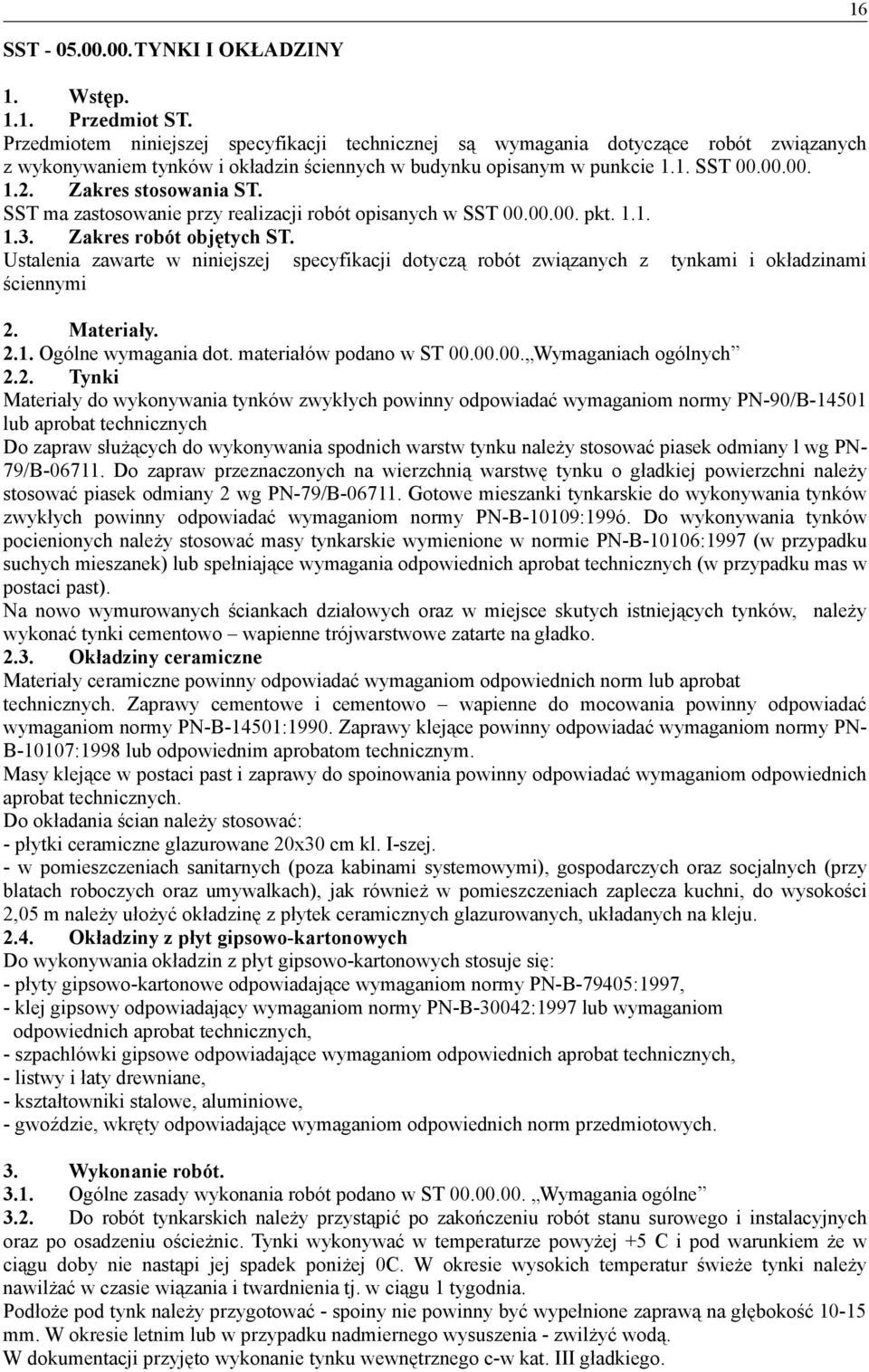 Zakres stosowania ST. SST ma zastosowanie przy realizacji robót opisanych w SST 00.00.00. pkt. 1.1. 1.3. Zakres robót objętych ST.