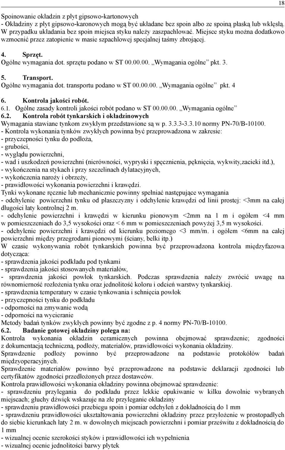 Ogólne wymagania dot. sprzętu podano w ST 00.00.00. Wymagania ogólne pkt. 3. 5. Transport. Ogólne wymagania dot. transportu podano w ST 00.00.00. Wymagania ogólne pkt. 4 6. Kontrola jakości robót. 6.1.