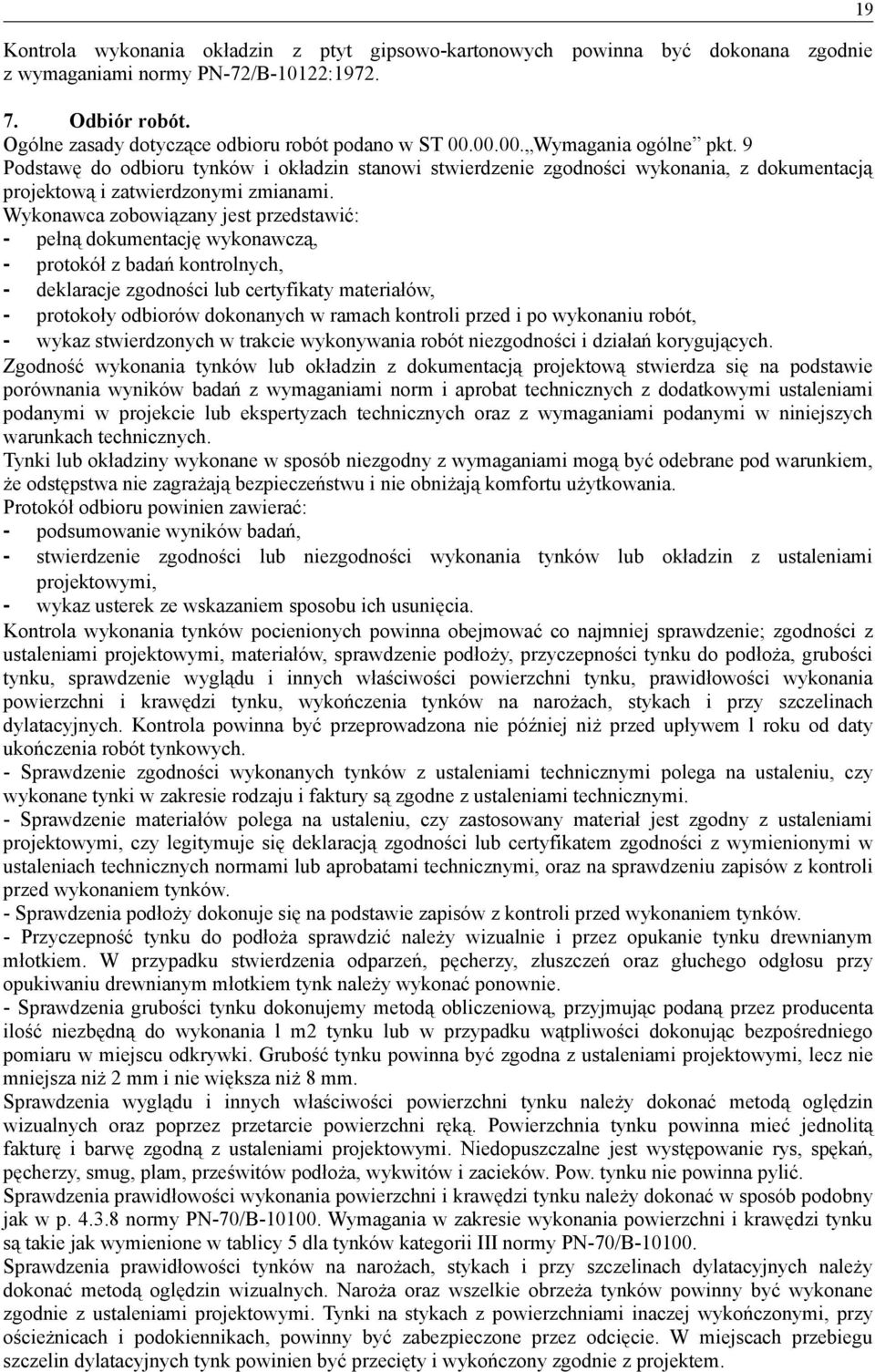 Wykonawca zobowiązany jest przedstawić: - pełną dokumentację wykonawczą, - protokół z badań kontrolnych, - deklaracje zgodności lub certyfikaty materiałów, - protokoły odbiorów dokonanych w ramach