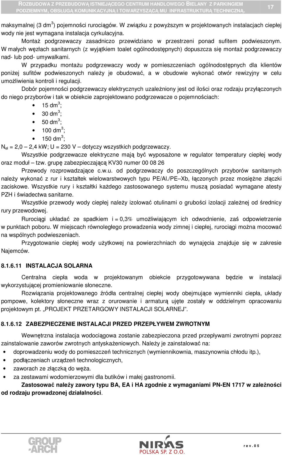 W małych węzłach sanitarnych (z wyjątkiem toalet ogólnodostępnych) dopuszcza się montaŝ podgrzewaczy nad- lub pod- umywalkami.