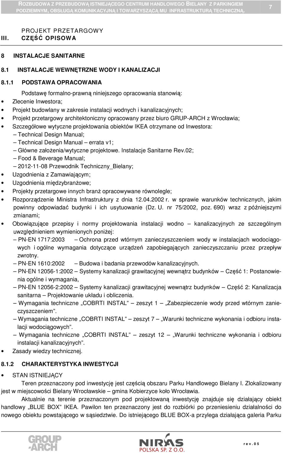 1 PODSTAWA OPRACOWANIA Podstawę formalno-prawną niniejszego opracowania stanowią: Zlecenie Inwestora; Projekt budowlany w zakresie instalacji wodnych i kanalizacyjnych; Projekt przetargowy