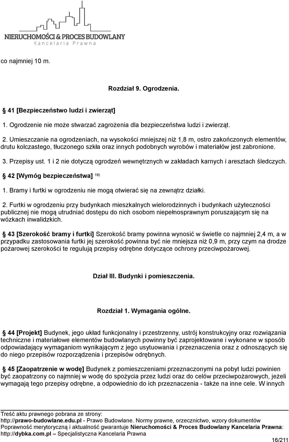 Przepisy ust. 1 i 2 nie dotyczą ogrodzeń wewnętrznych w zakładach karnych i aresztach śledczych. 42 [Wymóg bezpieczeństwa] 19) 1. Bramy i furtki w ogrodzeniu nie mogą otwierać się na zewnątrz działki.