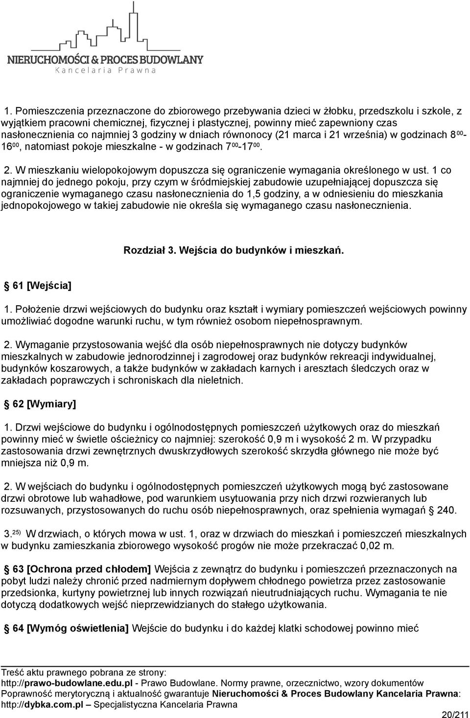 1 co najmniej do jednego pokoju, przy czym w śródmiejskiej zabudowie uzupełniającej dopuszcza się ograniczenie wymaganego czasu nasłonecznienia do 1,5 godziny, a w odniesieniu do mieszkania