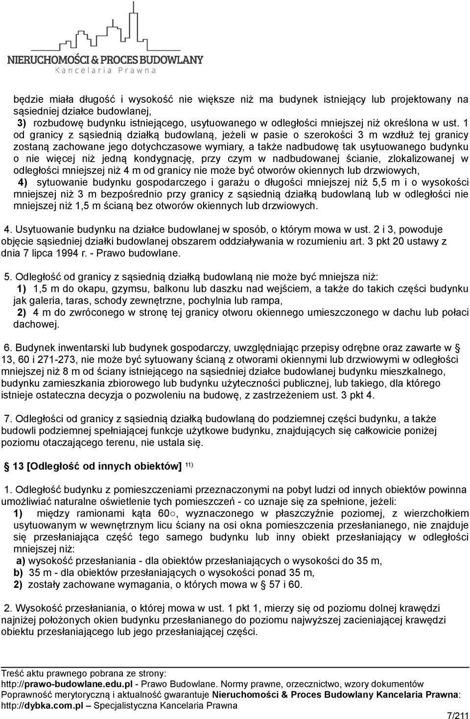 1 od granicy z sąsiednią działką budowlaną, jeżeli w pasie o szerokości 3 m wzdłuż tej granicy zostaną zachowane jego dotychczasowe wymiary, a także nadbudowę tak usytuowanego budynku o nie więcej