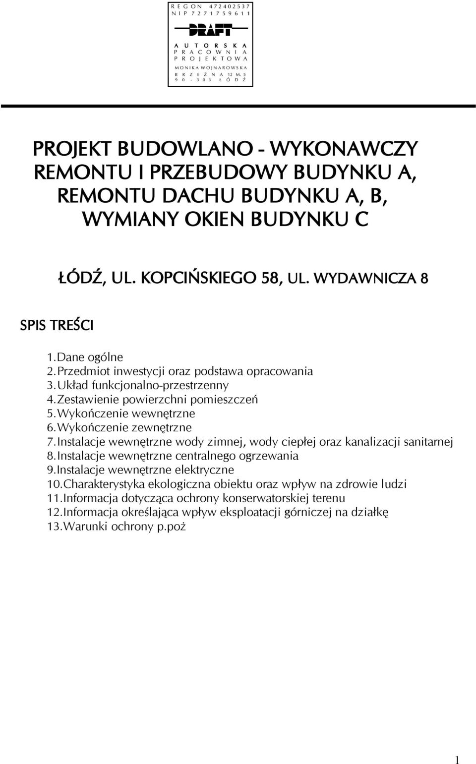 Dane ogólne 2.Przedmiot inwestycji oraz podstawa opracowania 3.Układ funkcjonalno-przestrzenny 4.Zestawienie powierzchni pomieszczeń 5.Wykończenie wewnętrzne 6.Wykończenie zewnętrzne 7.