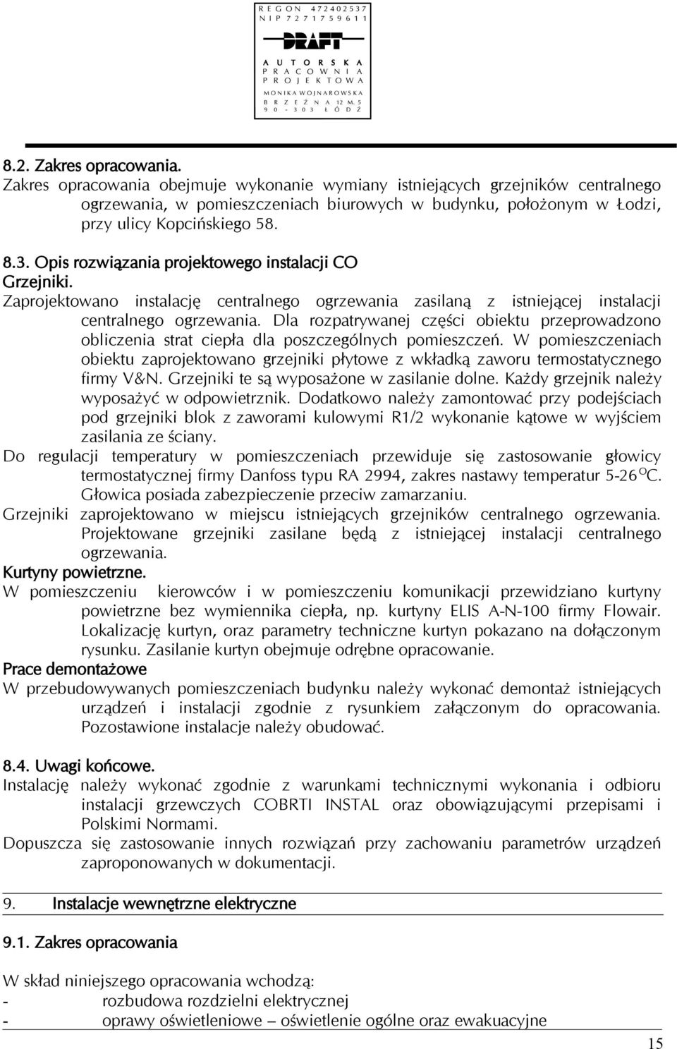 Opis rozwiązania projektowego instalacji CO Grzejniki. Zaprojektowano instalację centralnego ogrzewania zasilaną z istniejącej instalacji centralnego ogrzewania.