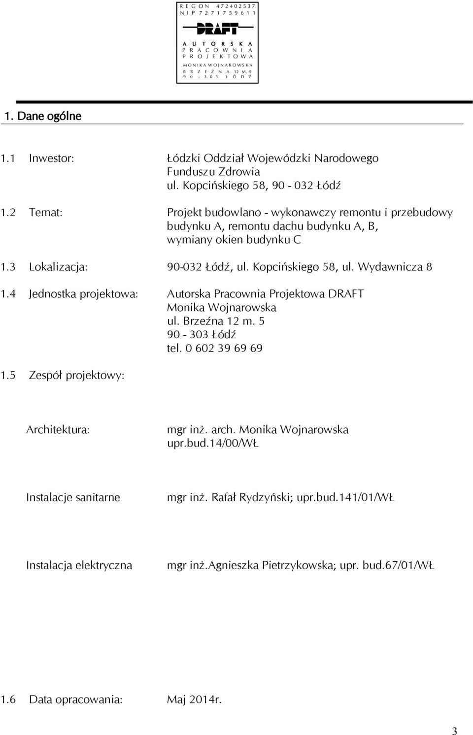 2 Temat: Projekt budowlano - wykonawczy remontu i przebudowy budynku A, remontu dachu budynku A, B, wymiany okien budynku C 1.3 Lokalizacja: 90-032 Łódź, ul. Kopcińskiego 58, ul. Wydawnicza 8 1.