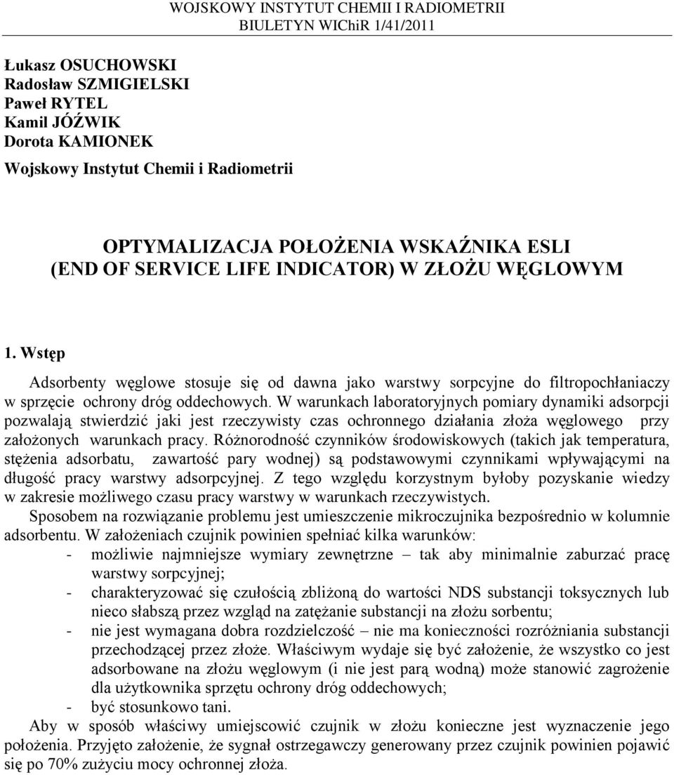 W warunkach laboratoryjnych pomiary dynamiki adsorpcji pozwalają stwierdzić jaki jest rzeczywisty czas ochronnego działania złoża węglowego przy założonych warunkach pracy.