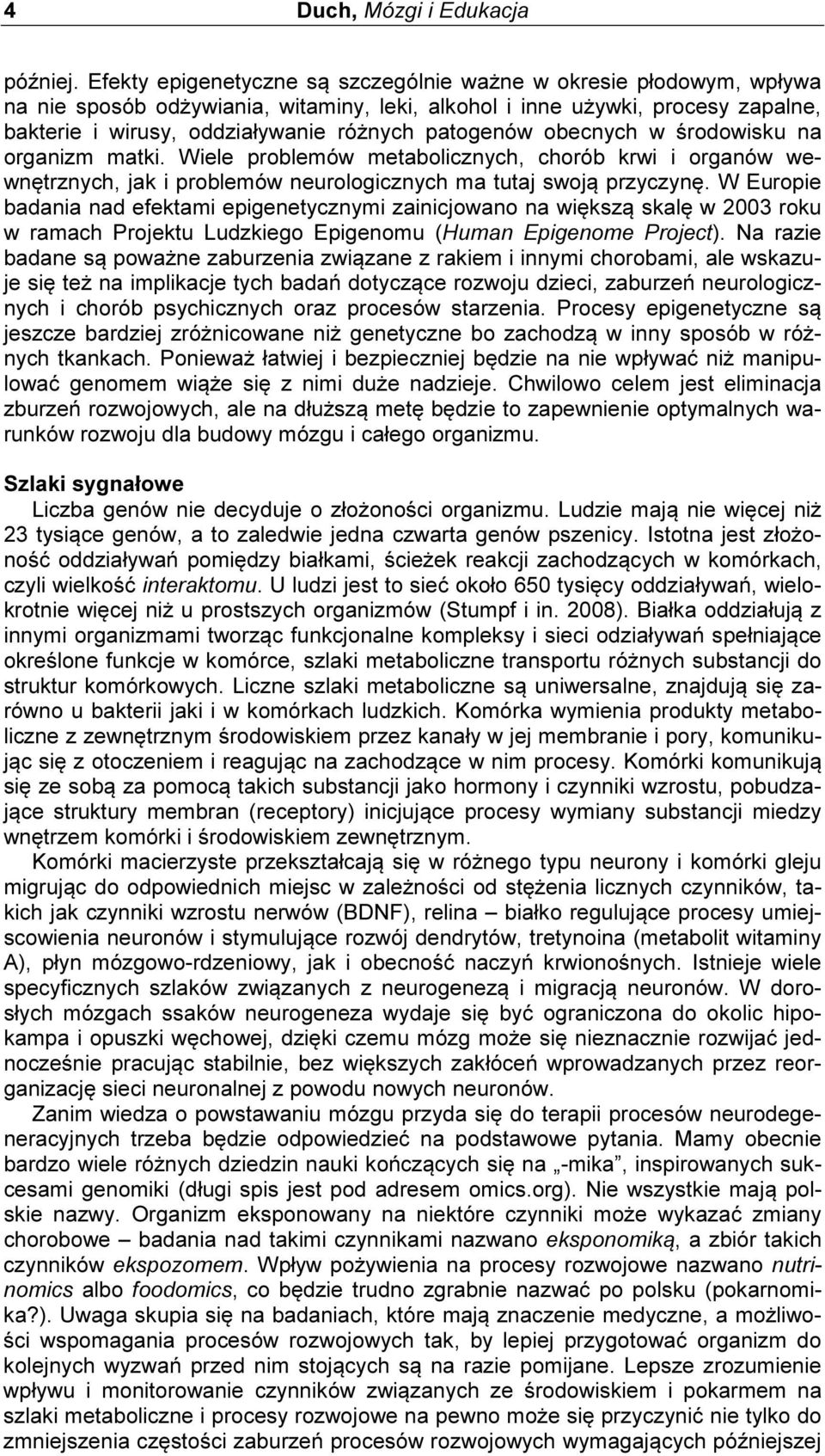 patogenów obecnych w środowisku na organizm matki. Wiele problemów metabolicznych, chorób krwi i organów wewnętrznych, jak i problemów neurologicznych ma tutaj swoją przyczynę.