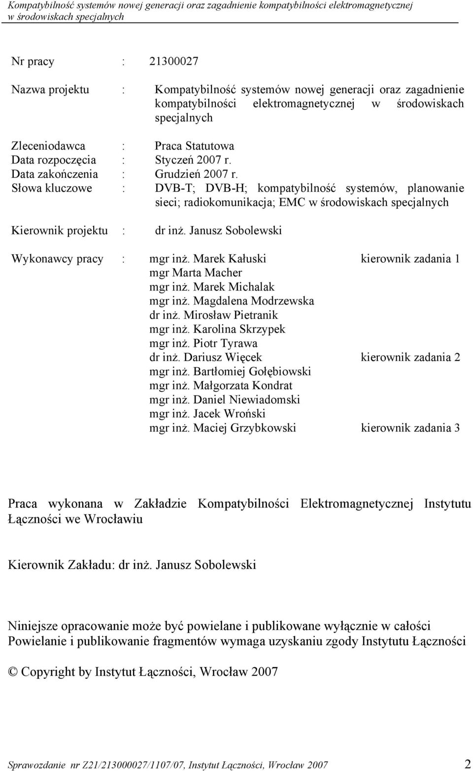 Słowa kluczowe : DVB-T; DVB-H; kompatybilność systemów, planowanie sieci; radiokomunikacja; EMC w środowiskach specjalnych Kierownik projektu : dr inż. Janusz Sobolewski Wykonawcy pracy : mgr inż.