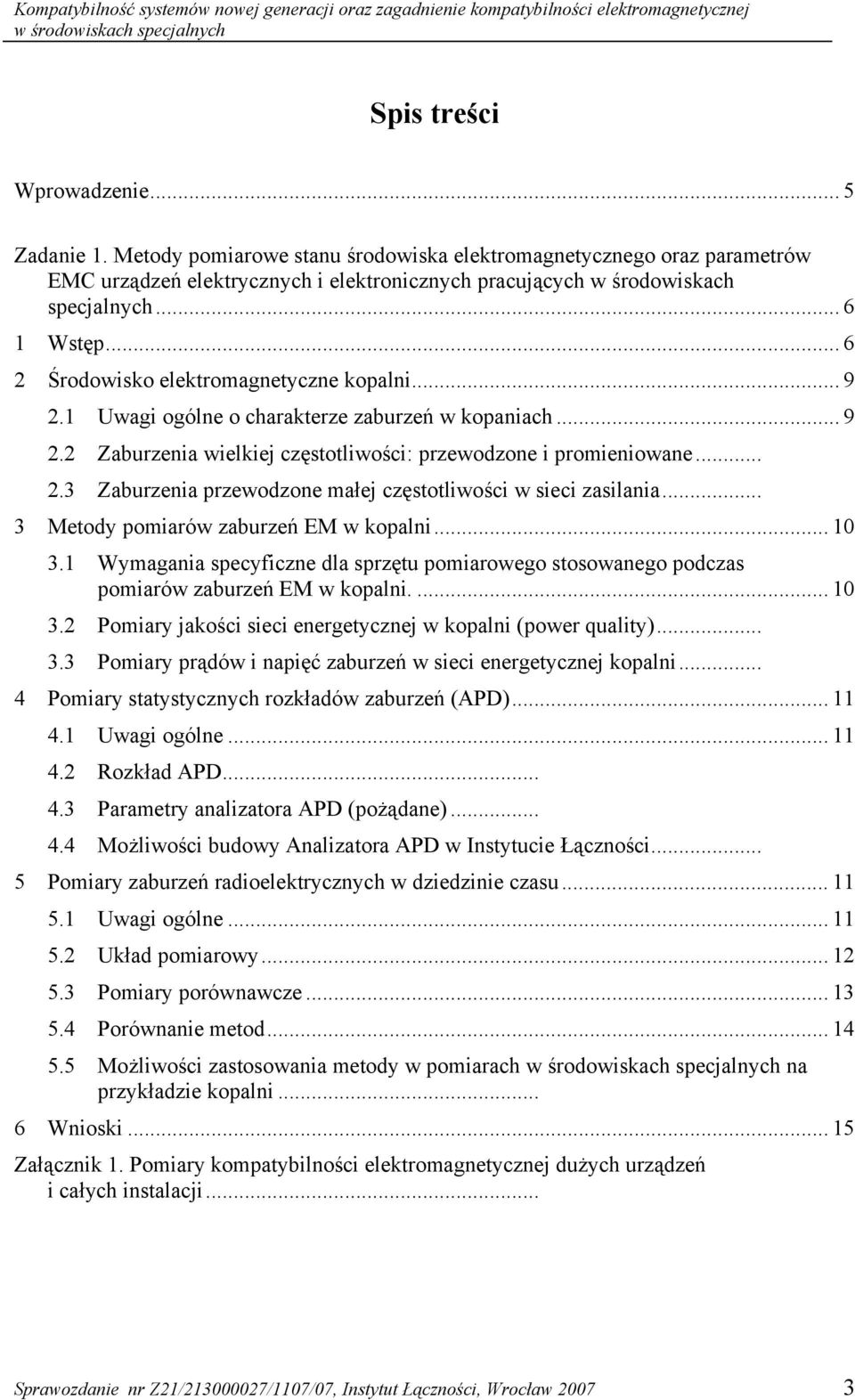 .. 6 2 Środowisko elektromagnetyczne kopalni... 9 2.1 Uwagi ogólne o charakterze zaburzeń w kopaniach... 9 2.2 Zaburzenia wielkiej częstotliwości: przewodzone i promieniowane... 2.3 Zaburzenia przewodzone małej częstotliwości w sieci zasilania.