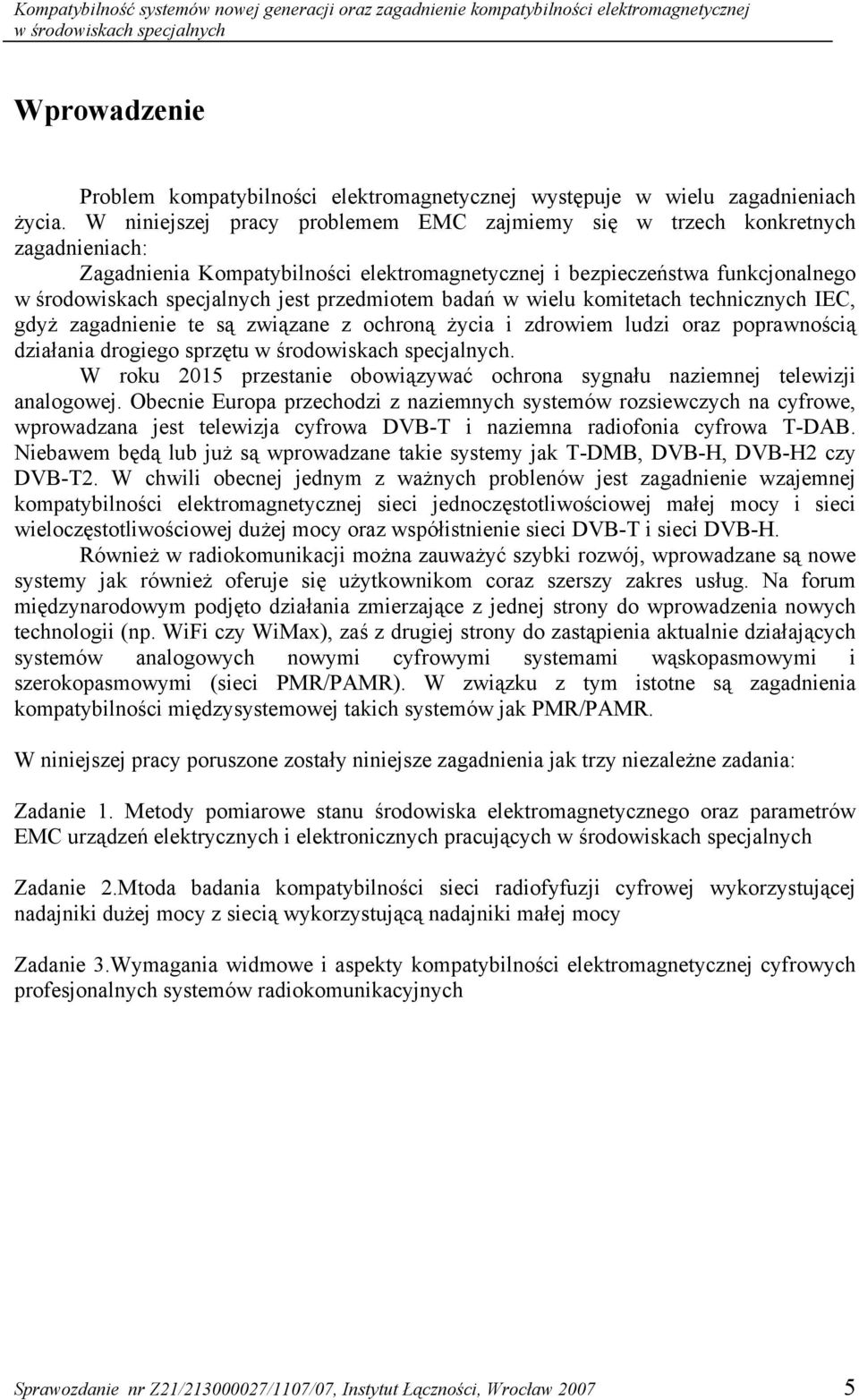 W niniejszej pracy problemem EMC zajmiemy się w trzech konkretnych zagadnieniach: Zagadnienia Kompatybilności elektromagnetycznej i bezpieczeństwa funkcjonalnego w środowiskach specjalnych jest