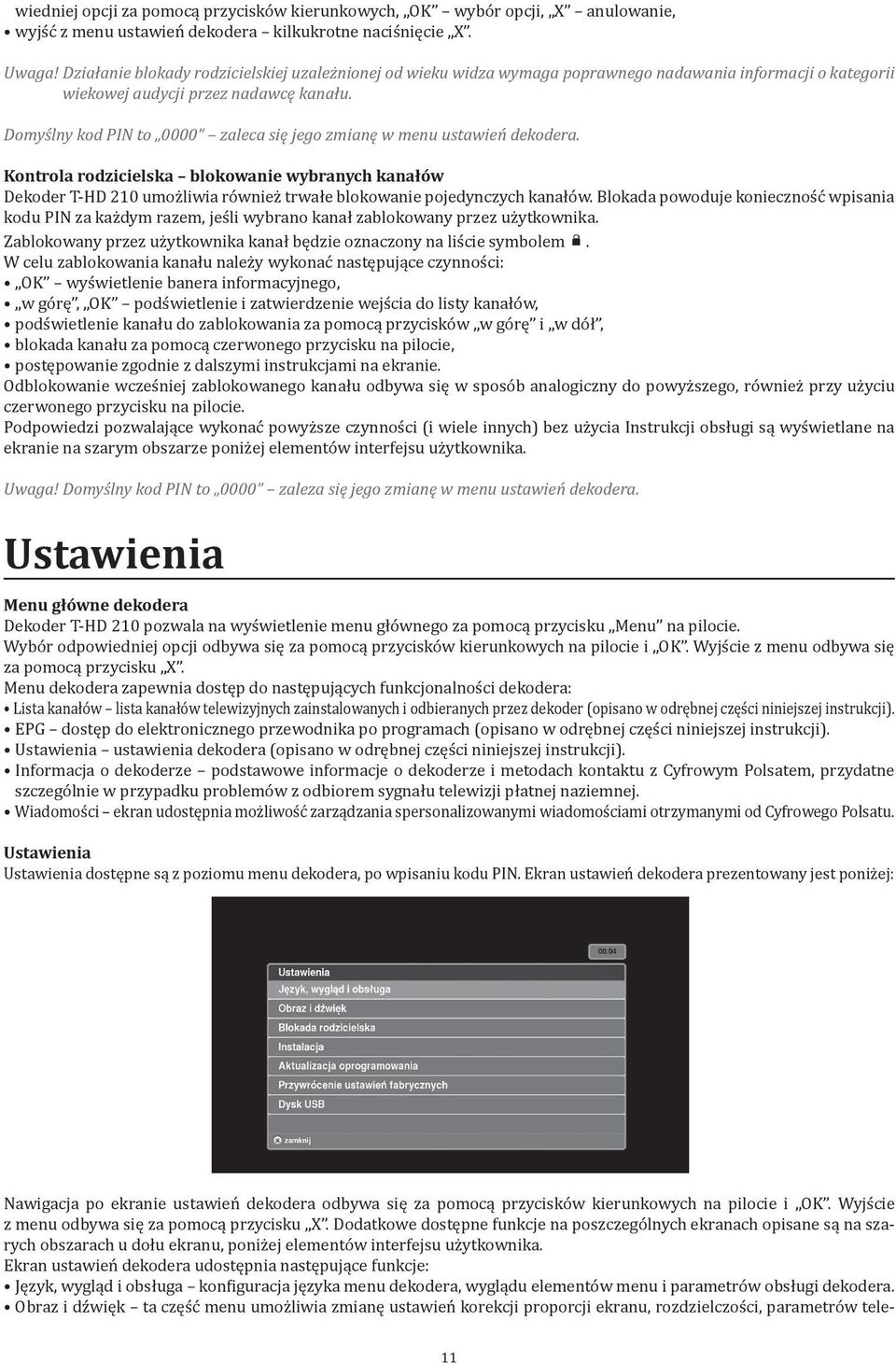 Domyślny kod PIN to 0000 zaleca się jego zmianę w menu ustawień dekodera. Kontrola rodzicielska blokowanie wybranych kanałów Dekoder T-HD 210 umożliwia również trwałe blokowanie pojedynczych kanałów.