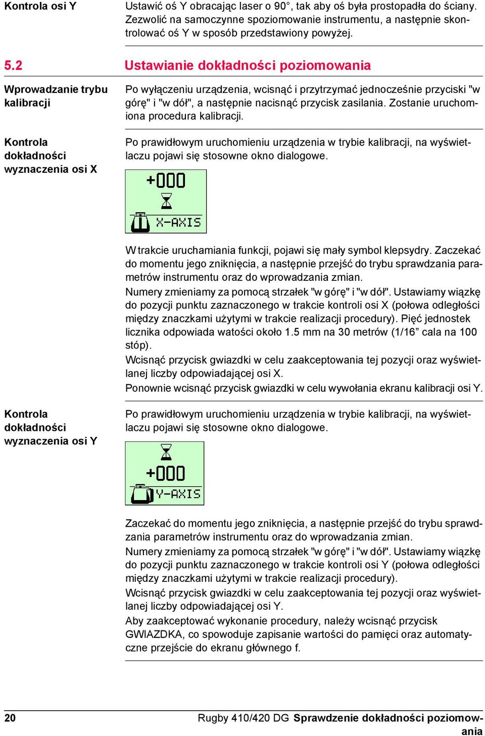 a następnie nacisnąć przycisk zasilania. Zostanie uruchomiona procedura kalibracji. Po prawidłowym uruchomieniu urządzenia w trybie kalibracji, na wyświetlaczu pojawi się stosowne okno dialogowe.