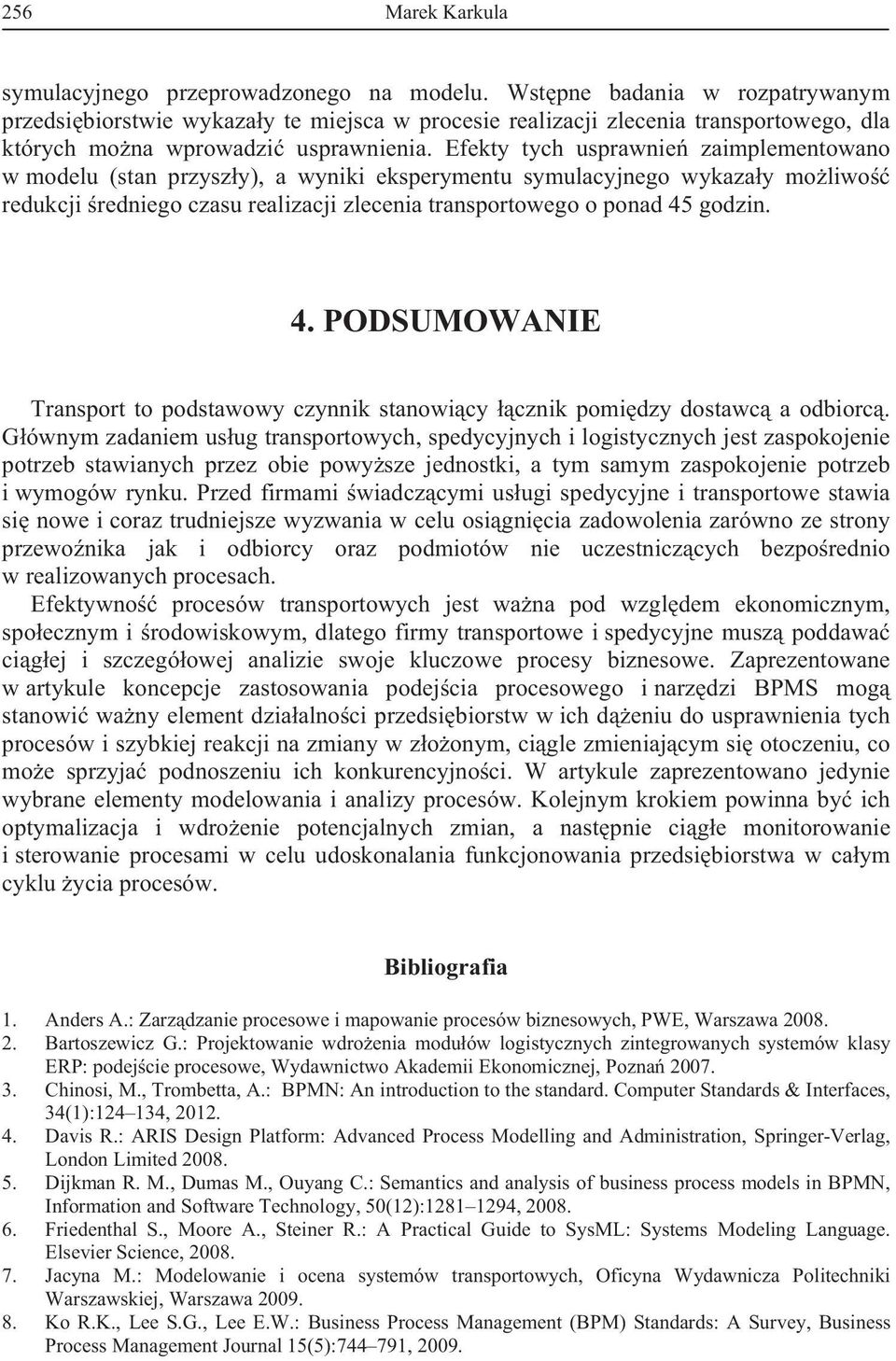 Efekty tych usprawnie zaimplementowano w modelu (stan przysz y), a wyniki eksperymentu symulacyjnego wykaza y mo liwo redukcji redniego czasu realizacji zlecenia transportowego o ponad 45