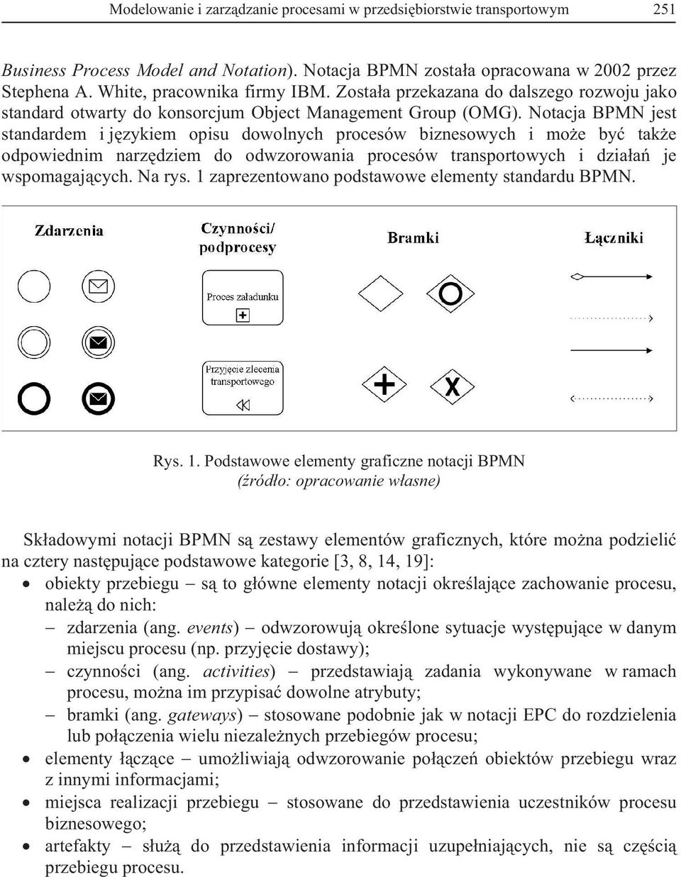 Notacja BPMN jest standardem i j zykiem opisu dowolnych procesów biznesowych i mo e by tak e odpowiednim narz dziem do odwzorowania procesów transportowych i dzia a je wspomagaj cych. Na rys.