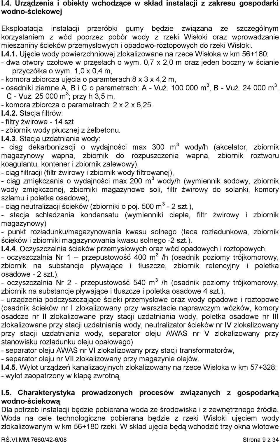 Ujęcie wody powierzchniowej zlokalizowane na rzece Wisłoka w km 56+180: - dwa otwory czołowe w przęsłach o wym. 0,7 x 2,0 m oraz jeden boczny w ścianie przyczółka o wym.