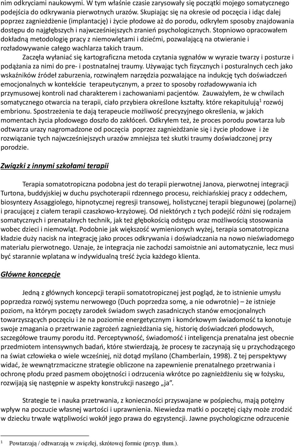 psychologicznych. Stopniowo opracowałem dokładną metodologię pracy z niemowlętami i dziećmi, pozwalającą na otwieranie i rozładowywanie całego wachlarza takich traum.