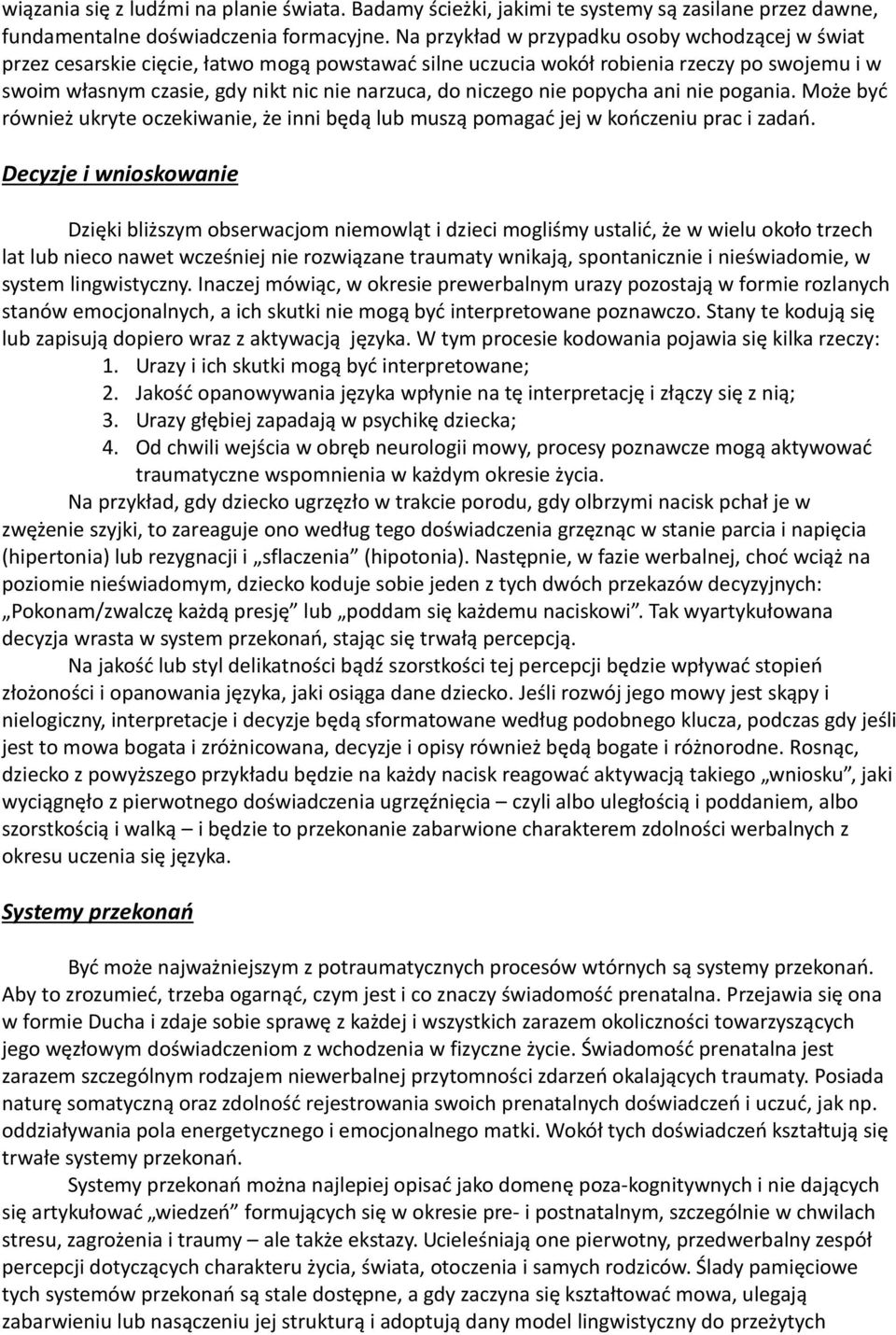 niczego nie popycha ani nie pogania. Może być również ukryte oczekiwanie, że inni będą lub muszą pomagać jej w kończeniu prac i zadań.