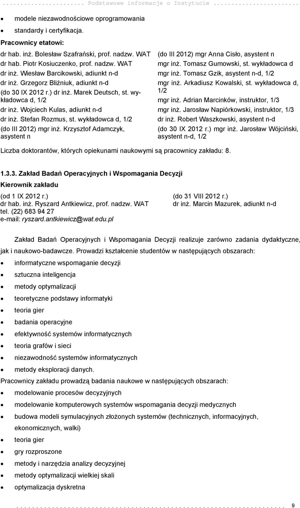 Wojciech Kulas, adiunkt n-d dr inż. Stefan Rozmus, st. wykładowca d, 1/2 (do III 2012) mgr inż. Krzysztof Adamczyk, asystent n (do III 2012) mgr Anna Cisło, asystent n mgr inż. Tomasz Gumowski, st.